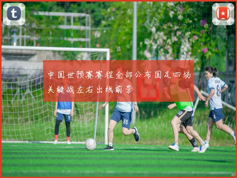 中国世预赛赛程全部公布国足四场关键战左右出线前景