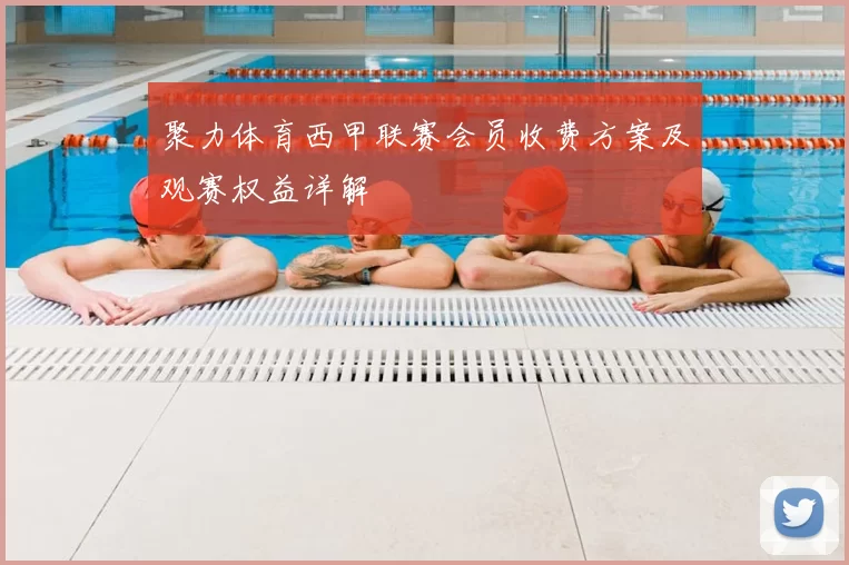 聚力体育西甲联赛会员收费方案及观赛权益详解