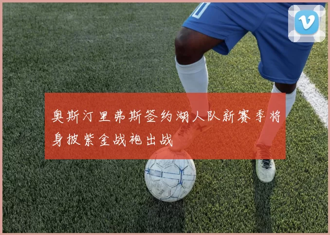 奥斯汀里弗斯签约湖人队新赛季将身披紫金战袍出战