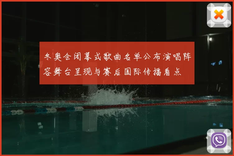 冬奥会闭幕式歌曲名单公布演唱阵容舞台呈现与赛后国际传播看点